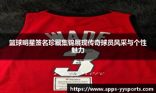 篮球明星签名珍藏集锦展现传奇球员风采与个性魅力